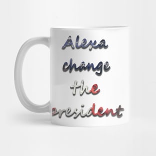 Alexa change the president USA t shirt Mug